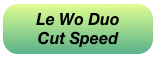 Le Wo Duo
Cut Speed