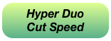 Hyper Duo
Cut Speed