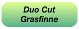 Duo Cut
Grasfinne
